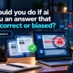 What Should You Do If AI Gives You An Answer That Seems Incorrect Or Biased?